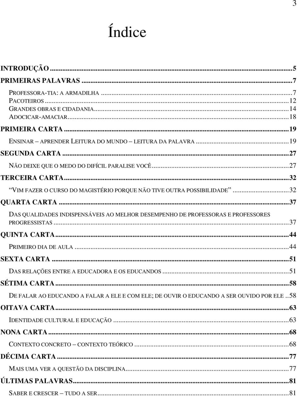 ..32 VIM FAZER O CURSO DO MAGISTÉRIO PORQUE NÃO TIVE OUTRA POSSIBILIDADE...32 QUARTA CARTA...37 DAS QUALIDADES INDISPENSÁVEIS AO MELHOR DESEMPENHO DE PROFESSORAS E PROFESSORES PROGRESSISTAS.