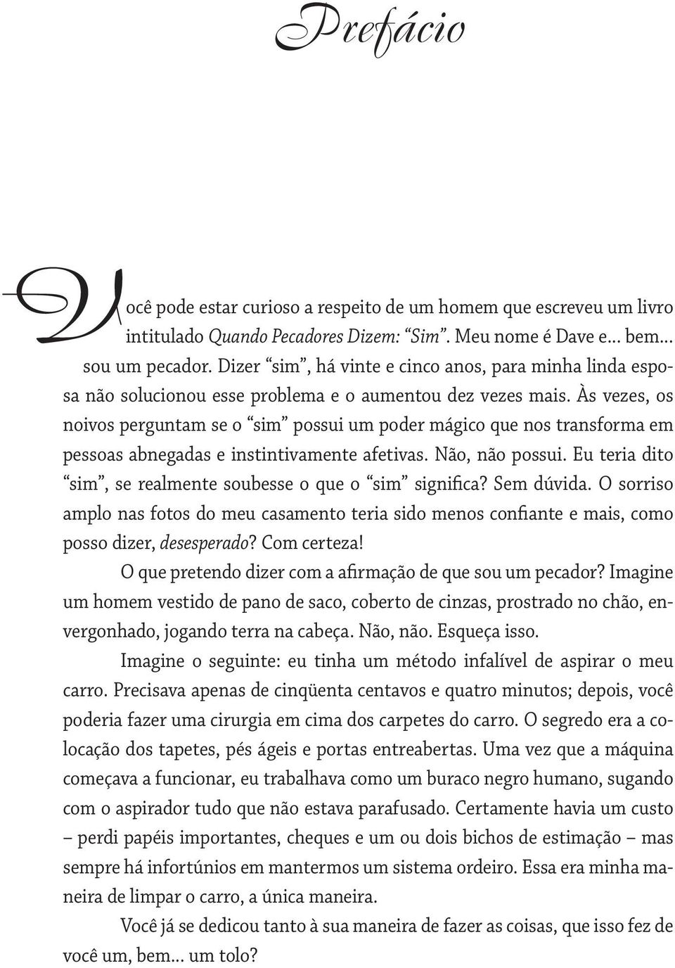 Às vezes, os noivos perguntam se o sim possui um poder mágico que nos transforma em pessoas abnegadas e instintivamente afetivas. Não, não possui.