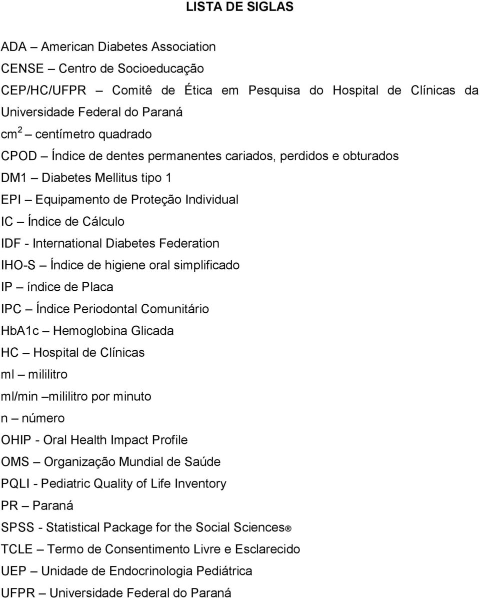 Federation IHO-S Índice de higiene oral simplificado IP índice de Placa IPC Índice Periodontal Comunitário HbA1c Hemoglobina Glicada HC Hospital de Clínicas ml mililitro ml/min mililitro por minuto n