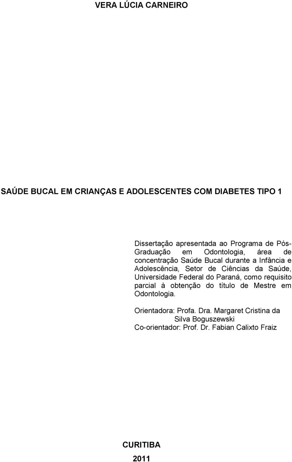 da Saúde, Universidade Federal do Paraná, como requisito parcial à obtenção do título de Mestre em Odontologia.