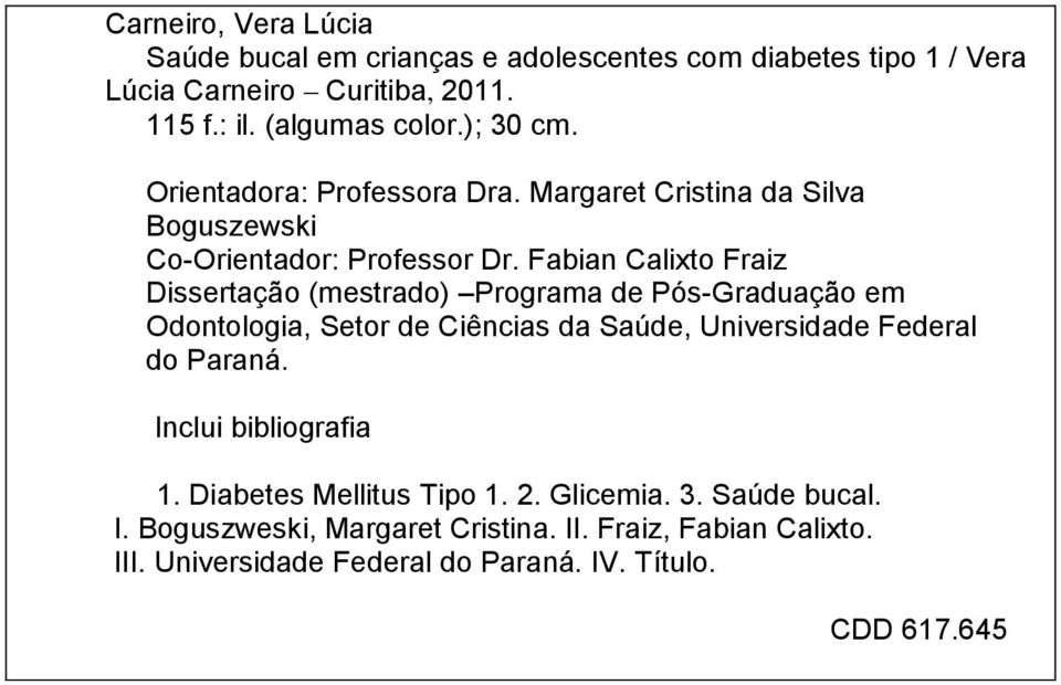 Fabian Calixto Fraiz Dissertação (mestrado) Programa de Pós-Graduação em Odontologia, Setor de Ciências da Saúde, Universidade Federal do Paraná.