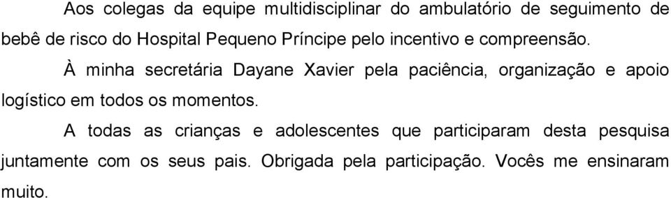 À minha secretária Dayane Xavier pela paciência, organização e apoio logístico em todos os