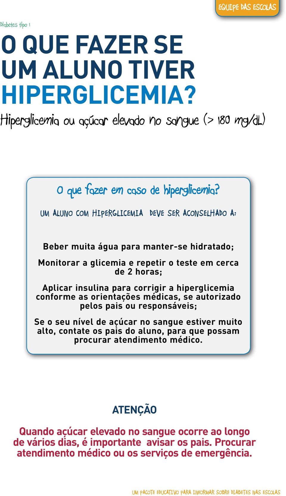 corrigir a hiperglicemia conforme as orientações médicas, se autorizado pelos pais ou responsáveis; Se o seu nível de açúcar no sangue estiver muito alto, contate os pais do aluno,