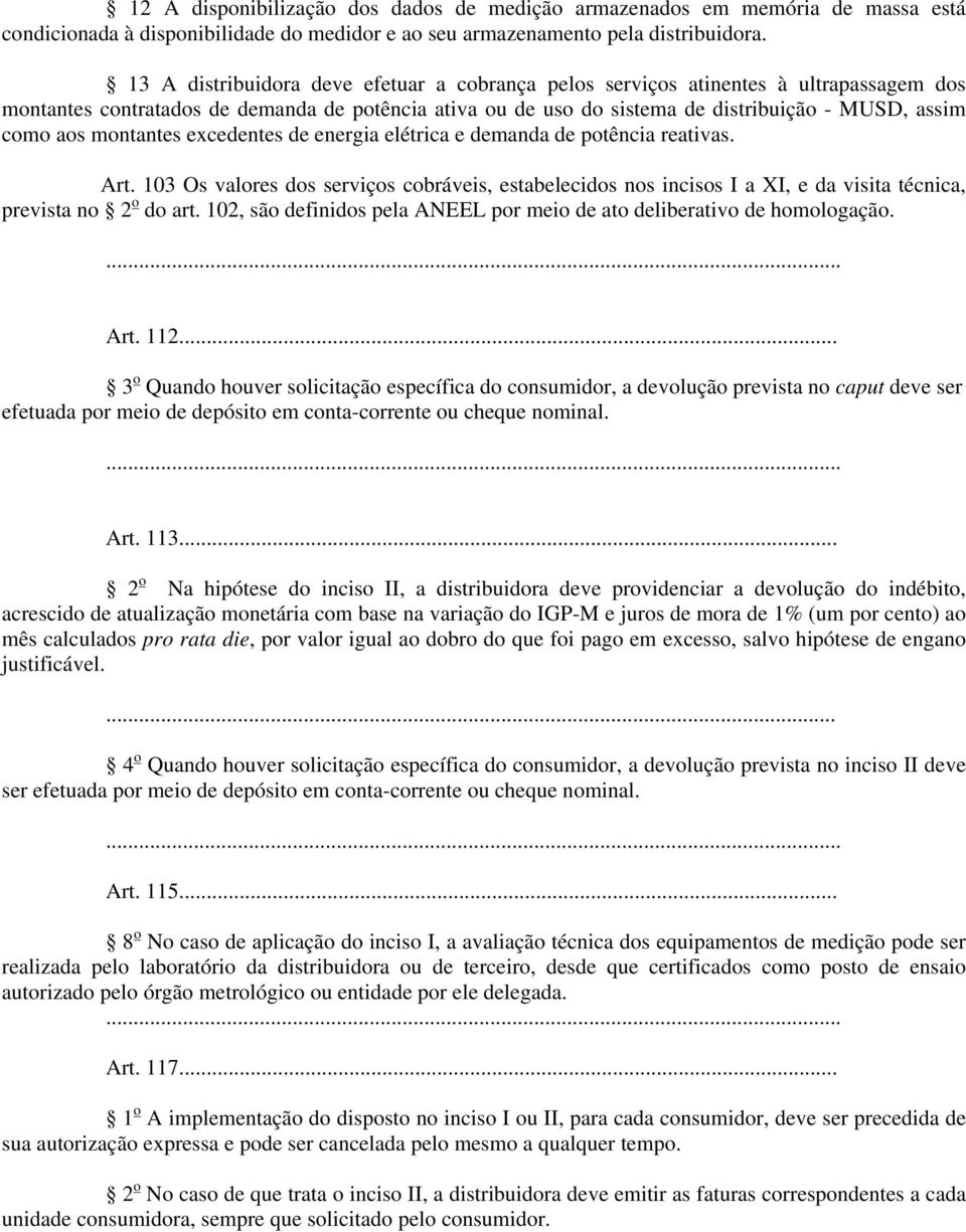 montantes excedentes de energia elétrica e demanda de potência reativas. Art. 103 Os valores dos serviços cobráveis, estabelecidos nos incisos I a XI, e da visita técnica, prevista no 2 o do art.