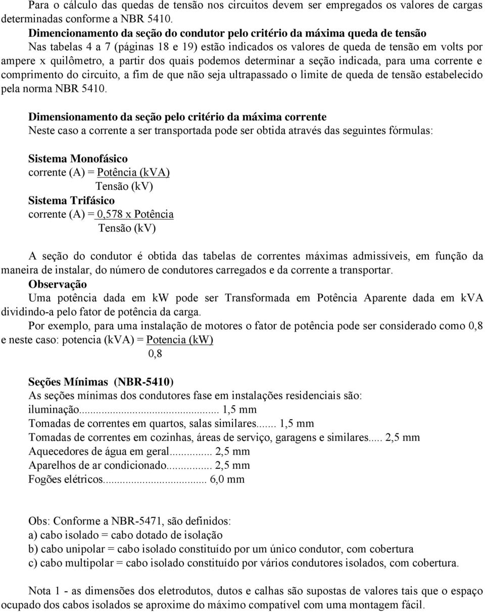 partir dos quais podemos determinar a seção indicada, para uma corrente e comprimento do circuito, a fim de que não seja ultrapassado o limite de queda de tensão estabelecido pela norma NBR 5410.