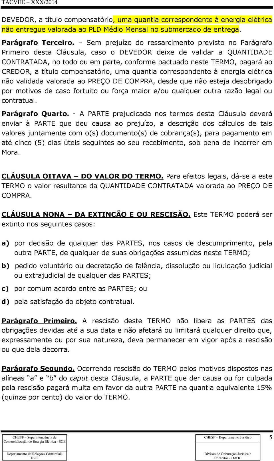 CREDOR, a título compensatório, uma quantia correspondente à energia elétrica não validada valorada ao PREÇO DE COMPRA, desde que não esteja desobrigado por motivos de caso fortuito ou força maior