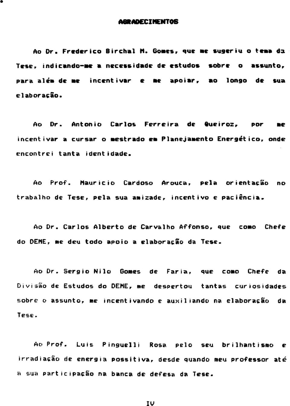 Maurício Cardoso Arouça, pela orientação no trabalho de Tese, pela sua amizade, incentivo e paciência. Ao Dr.