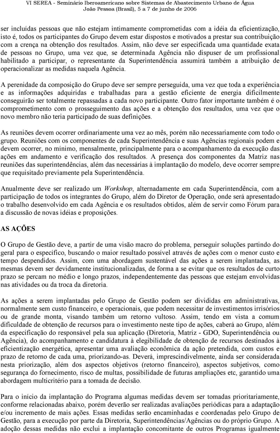 Assim, não deve ser especificada uma quantidade exata de pessoas no Grupo, uma vez que, se determinada Agência não dispuser de um profissional habilitado a participar, o representante da