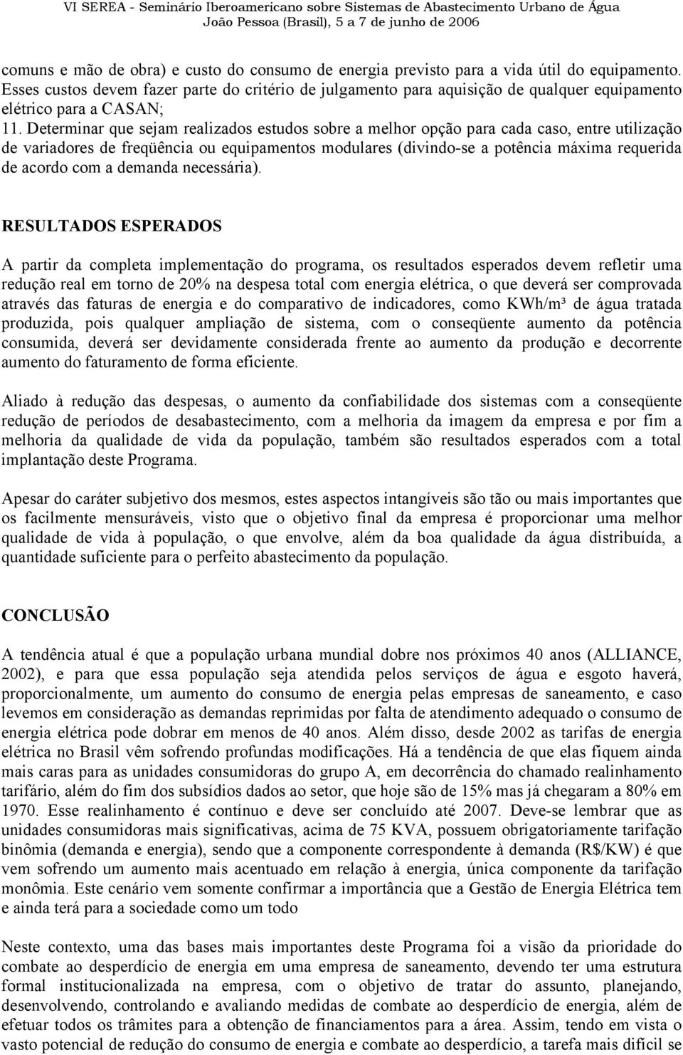 Determinar que sejam realizados estudos sobre a melhor opção para cada caso, entre utilização de variadores de freqüência ou equipamentos modulares (divindo-se a potência máxima requerida de acordo