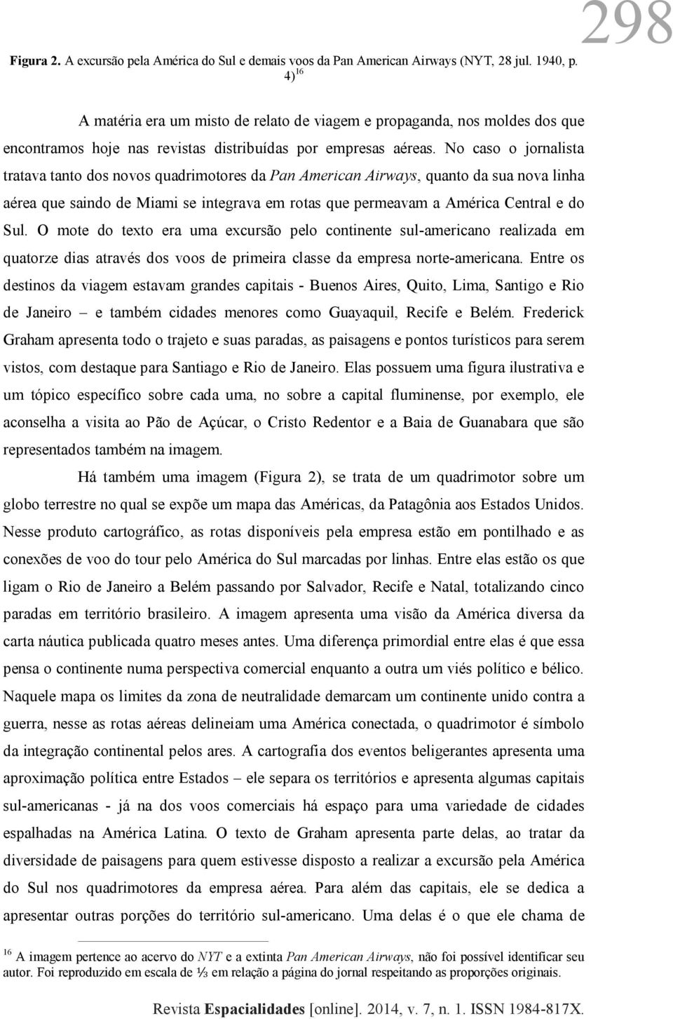 No caso o jornalista tratava tanto dos novos quadrimotores da Pan American Airways, quanto da sua nova linha aérea que saindo de Miami se integrava em rotas que permeavam a América Central e do Sul.