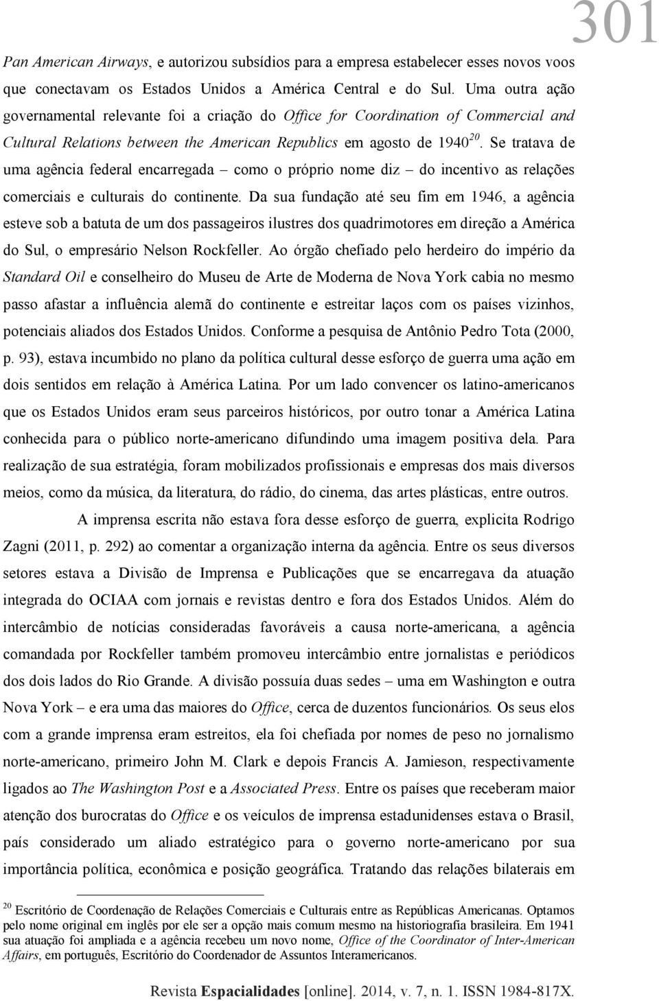 Se tratava de uma agência federal encarregada como o próprio nome diz do incentivo as relações comerciais e culturais do continente.