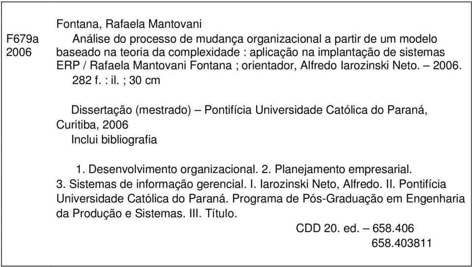 ; 30 cm Dissertação (mestrado) Pontifícia Universidade Católica do Paraná, Curitiba, 2006 Inclui bibliografia 1. Desenvolvimento organizacional. 2. Planejamento empresarial.