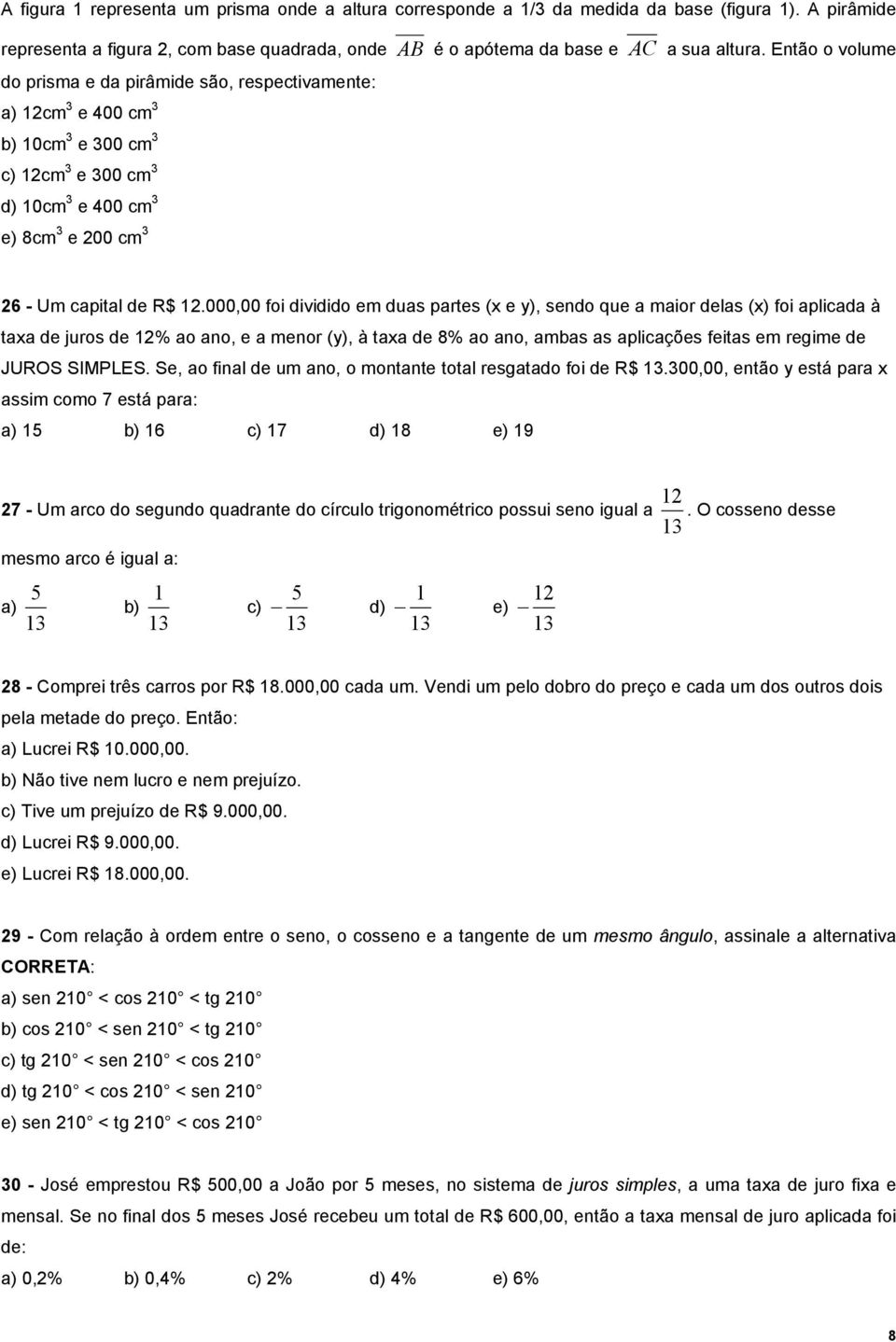 000,00 foi dividido em duas partes (x e y), sendo que a maior delas (x) foi aplicada à taxa de juros de 12% ao ano, e a menor (y), à taxa de 8% ao ano, ambas as aplicações feitas em regime de JUROS