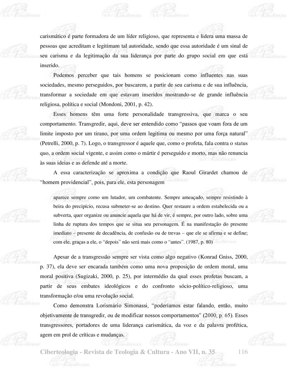 Podemos perceber que tais homens se posicionam como influentes nas suas sociedades, mesmo perseguidos, por buscarem, a partir de seu carisma e de sua influência, transformar a sociedade em que