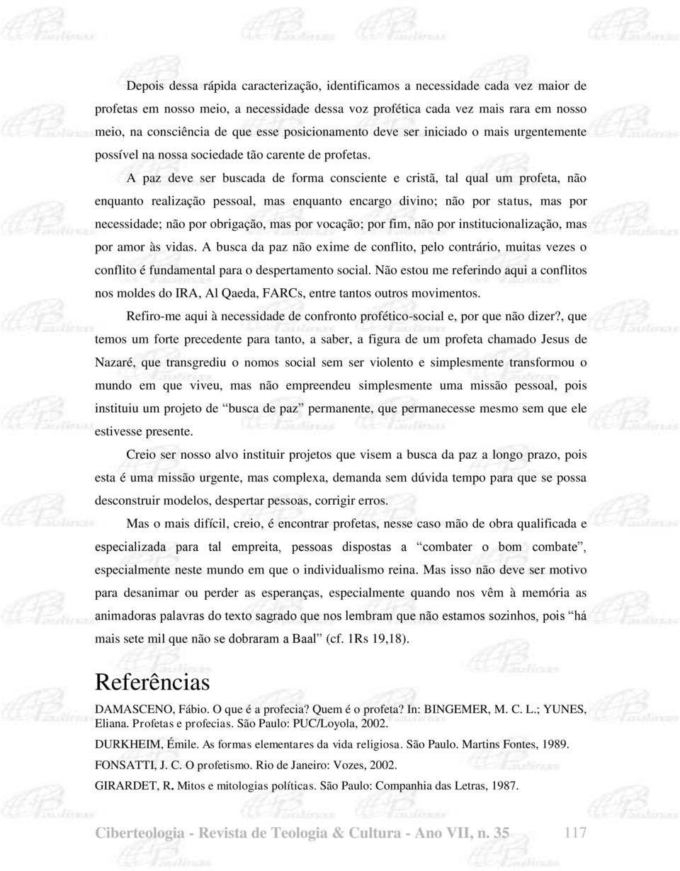 A paz deve ser buscada de forma consciente e cristã, tal qual um profeta, não enquanto realização pessoal, mas enquanto encargo divino; não por status, mas por necessidade; não por obrigação, mas por