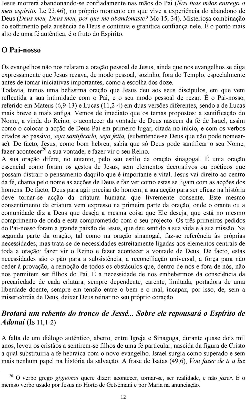 Misteriosa combinação do sofrimento pela ausência de Deus e contínua e granítica confiança nele. É o ponto mais alto de uma fé autêntica, é o fruto do Espírito.