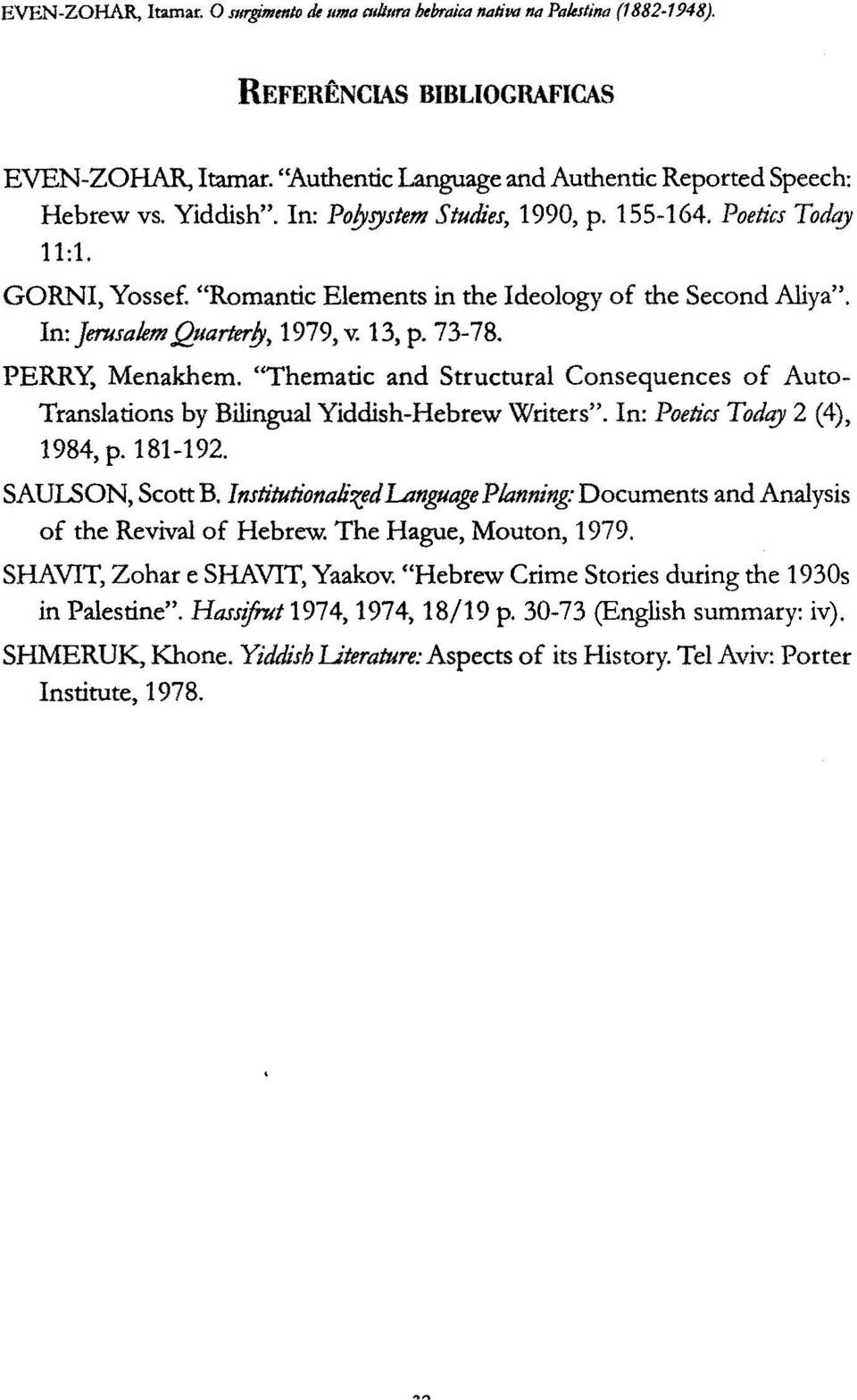 PERRY, Menakhem. "Thematic and Structural Consequences of Auto- Translations by Bilingual Yiddish-Hebrew Writers". In: Poetics Today 2 (4), 1984, p. 181-192. SAULSON, Scott B.