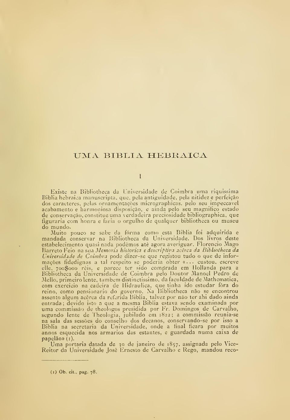 micrographicas, pelo seu impeccavel acabamento e harmoniosa disposição, e ainda pelo seu maj^niíico estado de conservação, constitua uma verdadeira preciosidade bibliographica, que figuraria com