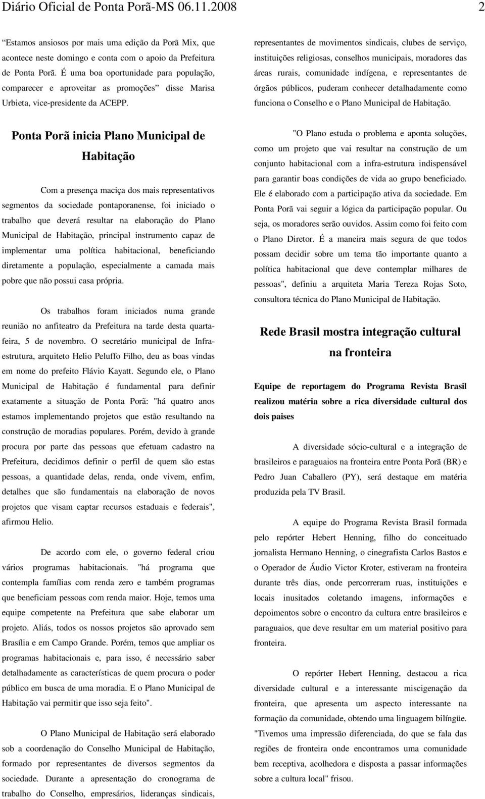 representantes de movimentos sindicais, clubes de serviço, instituições religiosas, conselhos municipais, moradores das áreas rurais, comunidade indígena, e representantes de órgãos públicos, puderam