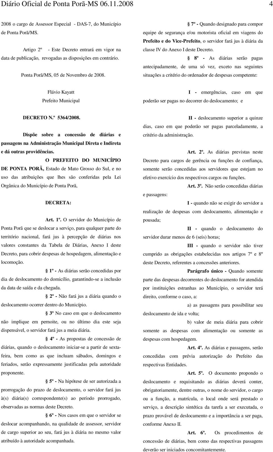 7º - Quando designado para compor equipe de segurança e/ou motorista oficial em viagens do Prefeito e do Vice-Prefeito, o servidor fará jus à diária da classe IV do Anexo I deste Decreto.