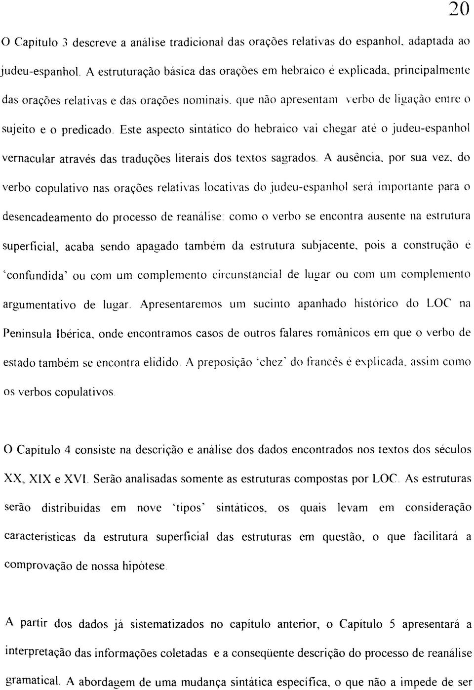 sintático do hebraico vai chegar até o judeu-espanhol vernacular através das traduções literais dos textos sagrados, A ausência, por sua vez.