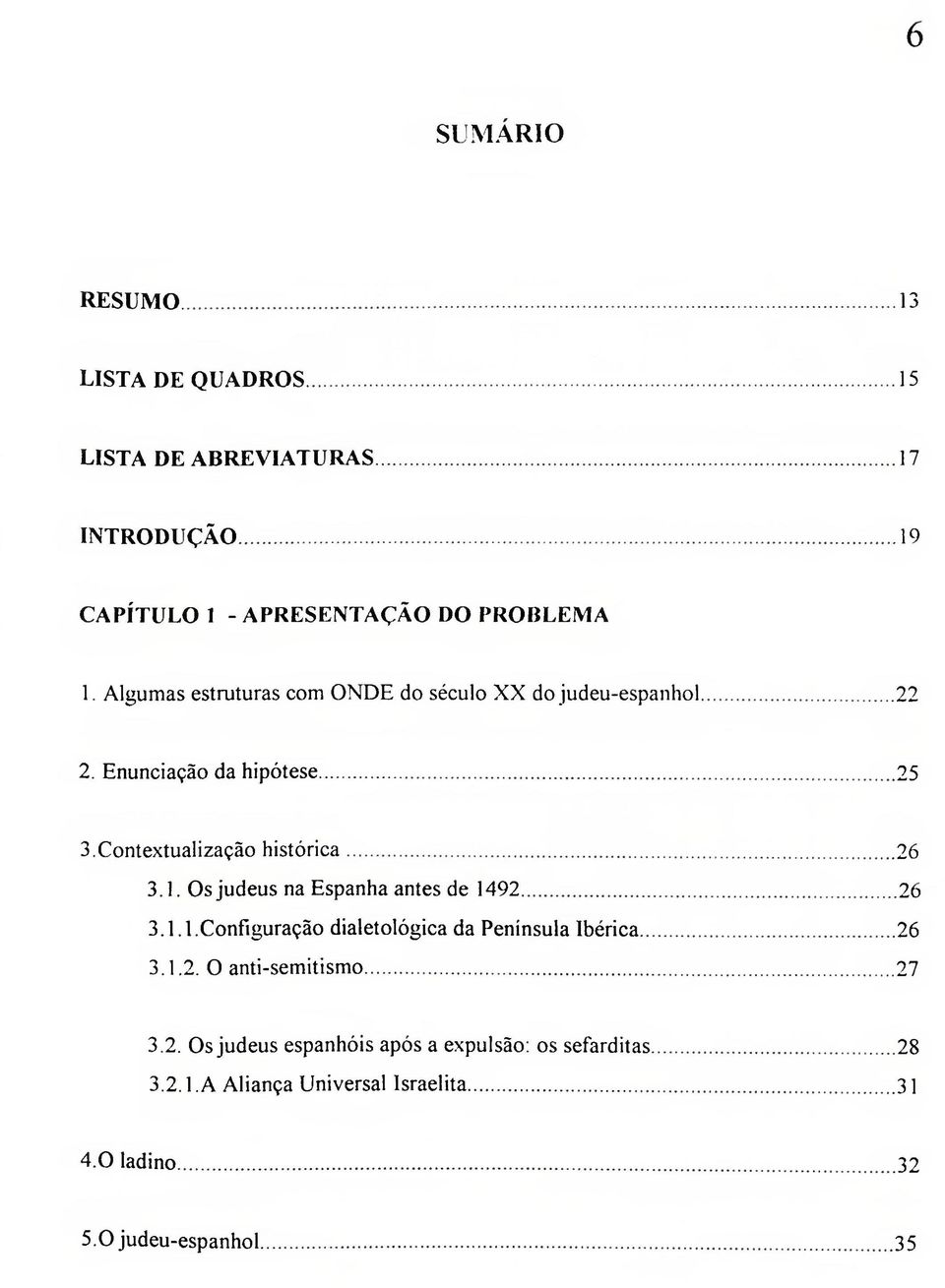 1. Os judeus na Espanha antes de 1492 26 3.1.1.Configuração dialetológica da Península Ibérica 26 3.1.2. O anti-semitismo 27 3.