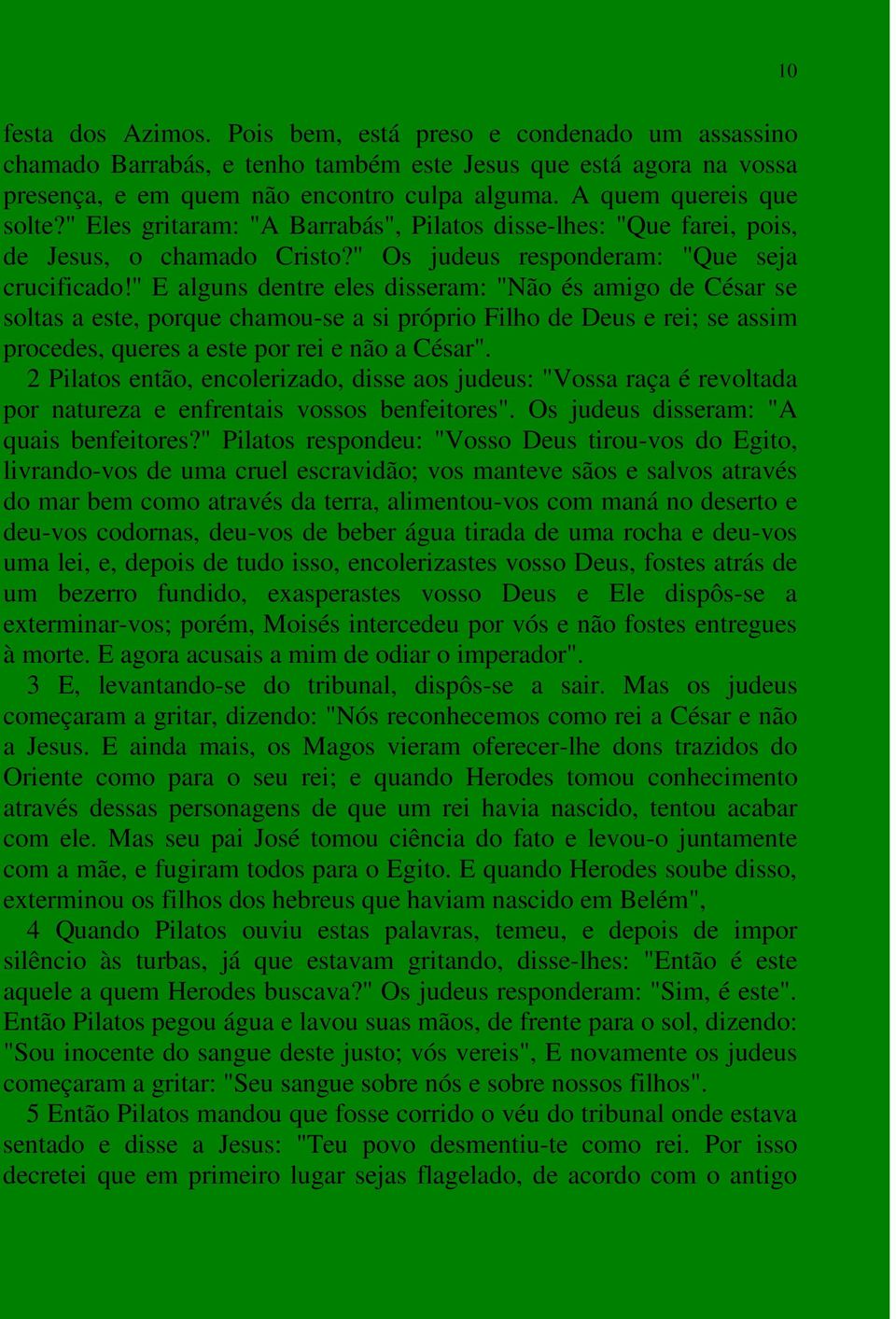 " E alguns dentre eles disseram: "Não és amigo de César se soltas a este, porque chamou-se a si próprio Filho de Deus e rei; se assim procedes, queres a este por rei e não a César".