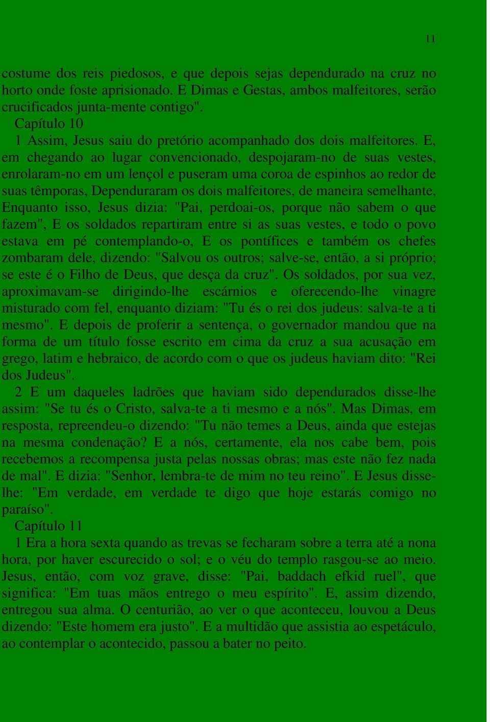 E, em chegando ao lugar convencionado, despojaram-no de suas vestes, enrolaram-no em um lençol e puseram uma coroa de espinhos ao redor de suas têmporas, Dependuraram os dois malfeitores, de maneira