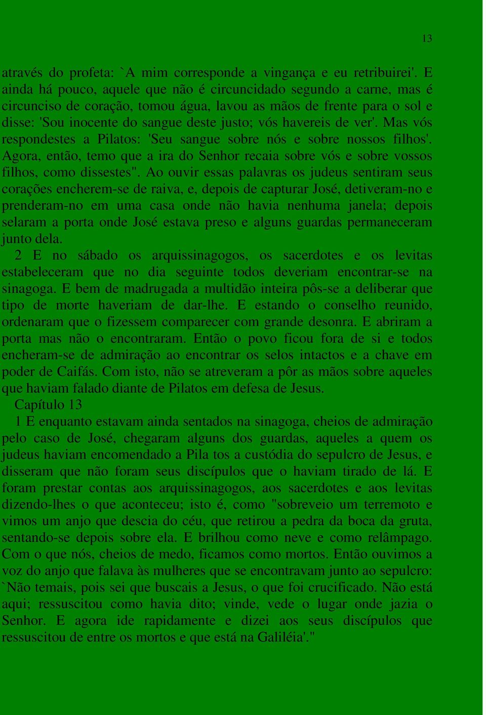 de ver'. Mas vós respondestes a Pilatos: 'Seu sangue sobre nós e sobre nossos filhos'. Agora, então, temo que a ira do Senhor recaia sobre vós e sobre vossos filhos, como dissestes".