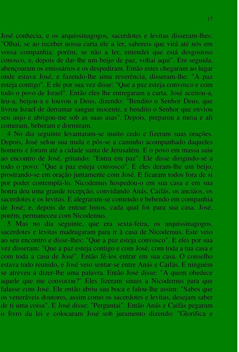 Então estes chegaram ao lugar onde estava José, e fazendo-lhe uma reverência, disseram-lhe: "A paz esteja contigo". E ele por sua vez disse: "Que a paz esteja convosco e com todo o povo de Israel".