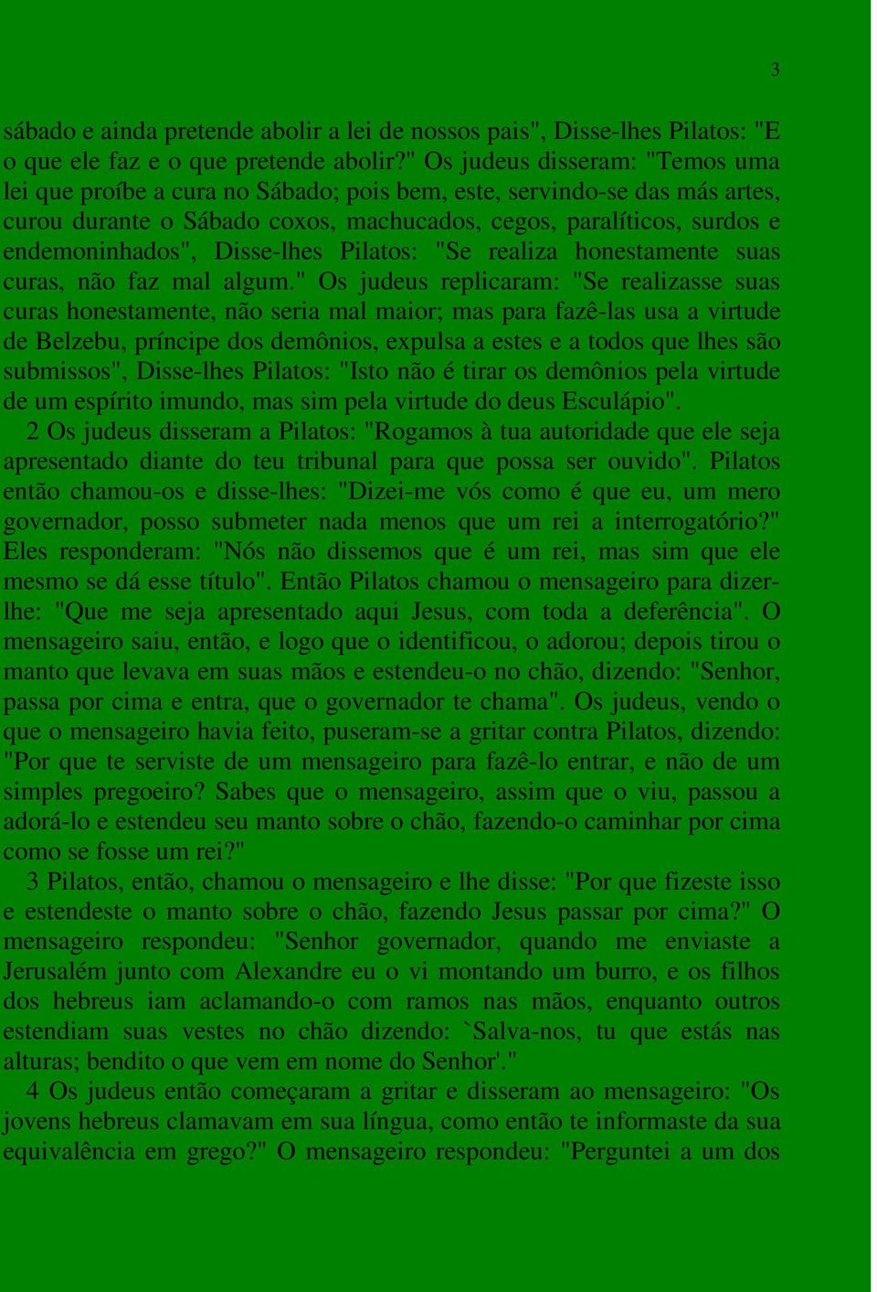 Disse-lhes Pilatos: "Se realiza honestamente suas curas, não faz mal algum.