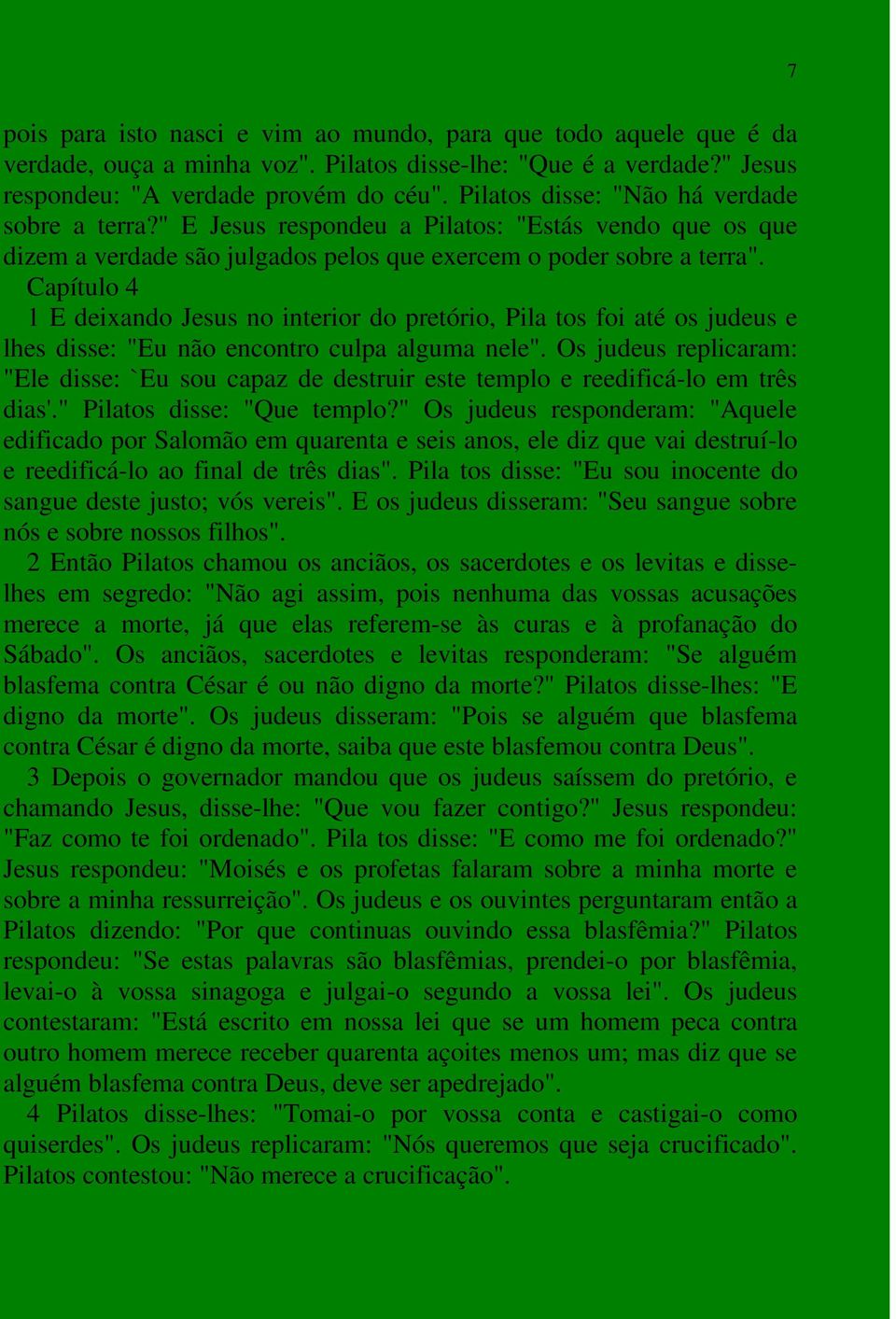 Capítulo 4 1 E deixando Jesus no interior do pretório, Pila tos foi até os judeus e lhes disse: "Eu não encontro culpa alguma nele".