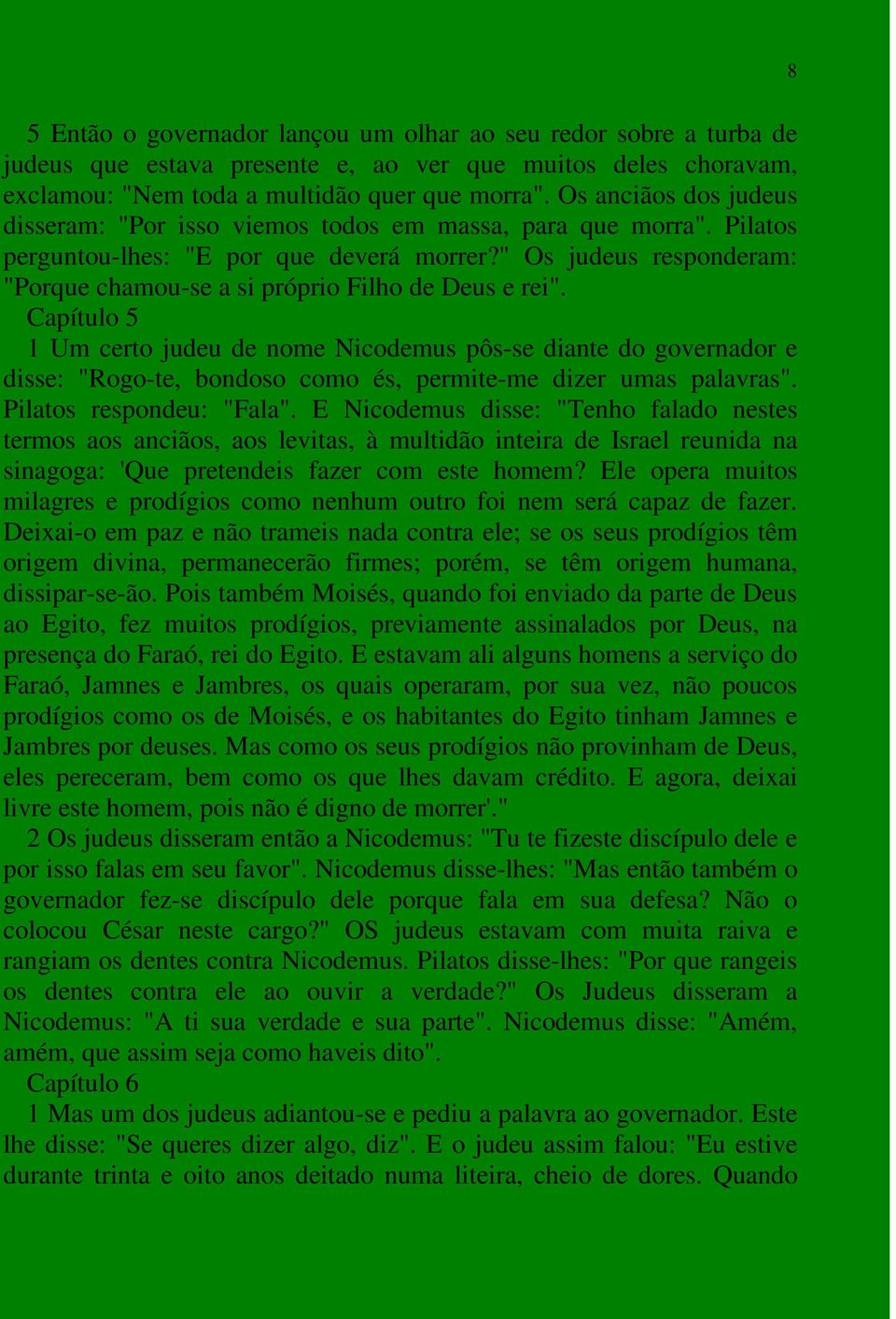 " Os judeus responderam: "Porque chamou-se a si próprio Filho de Deus e rei".