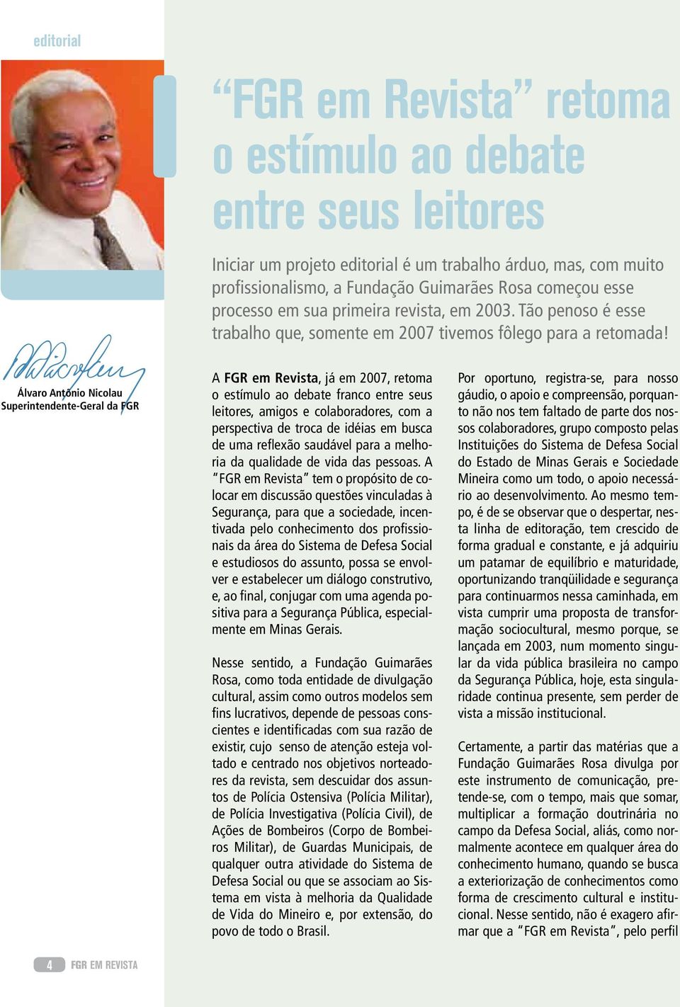 Álvaro Antônio Nicolau Superintendente-Geral da FGR A FGR em Revista, já em 2007, retoma o estímulo ao debate franco entre seus leitores, amigos e colaboradores, com a perspectiva de troca de idéias