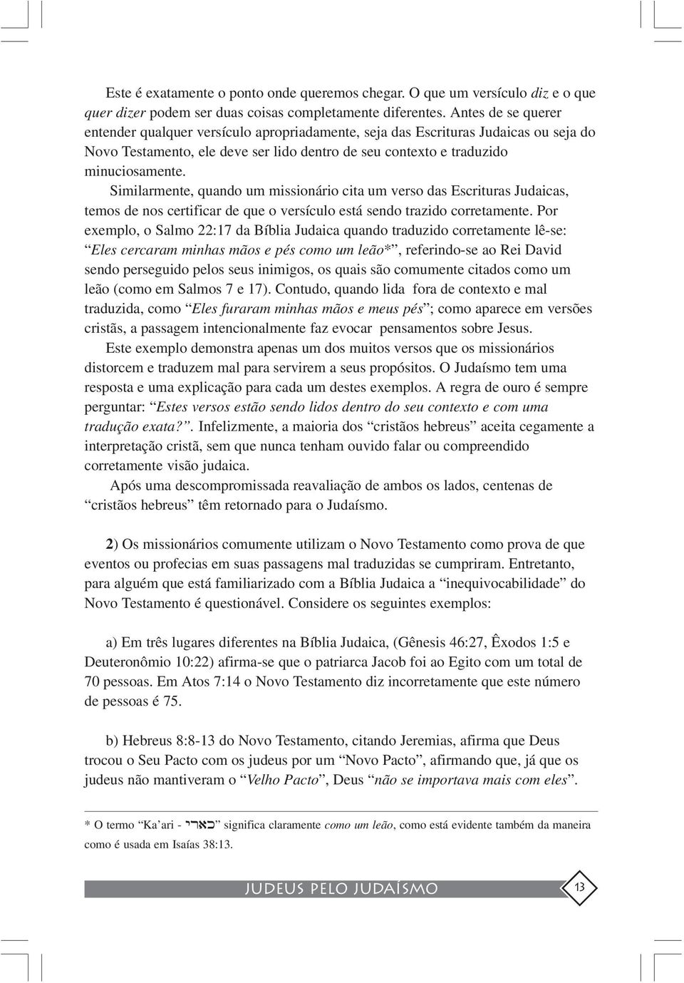 Similarmente, quando um missionário cita um verso das Escrituras Judaicas, temos de nos certificar de que o versículo está sendo trazido corretamente.