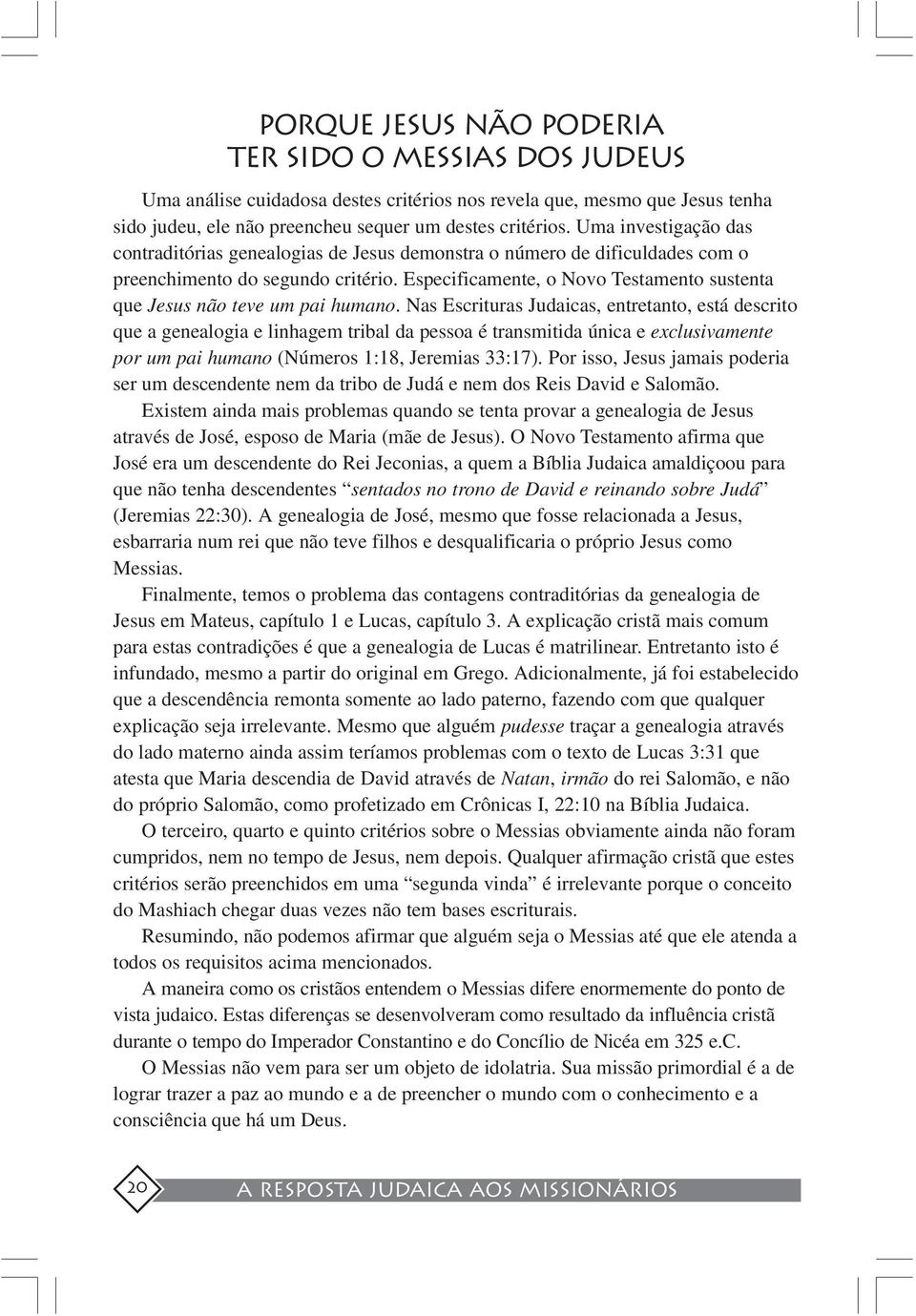 Especificamente, o Novo Testamento sustenta que Jesus não teve um pai humano.