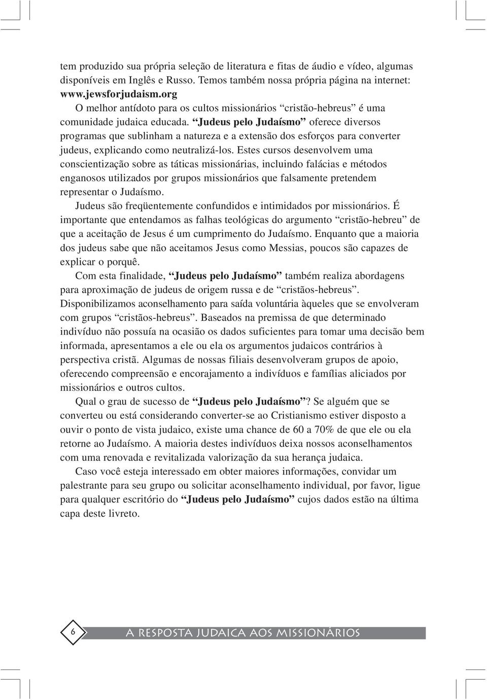 Judeus pelo Judaísmo oferece diversos programas que sublinham a natureza e a extensão dos esforços para converter judeus, explicando como neutralizá-los.