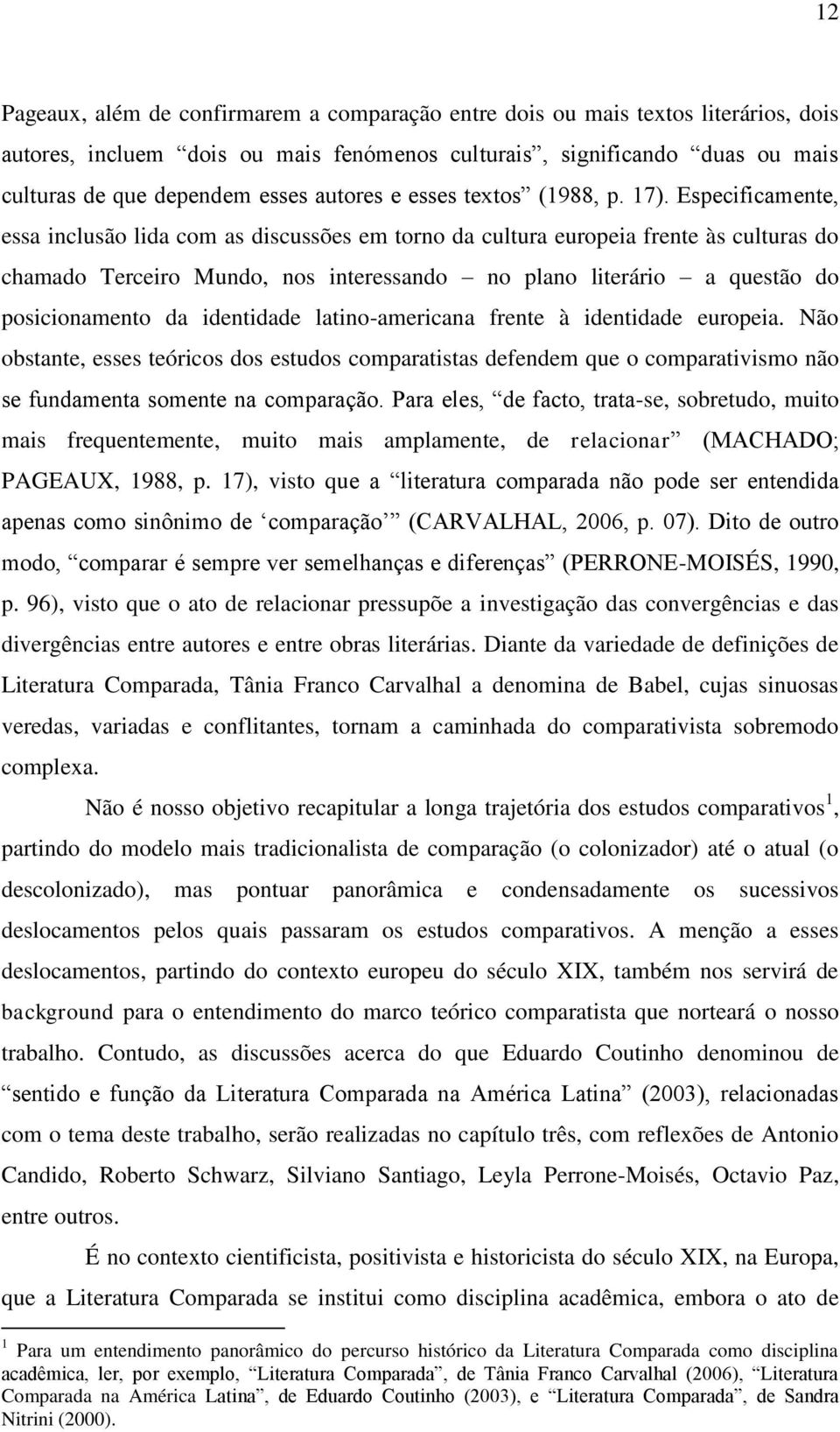 Especificamente, essa inclusão lida com as discussões em torno da cultura europeia frente às culturas do chamado Terceiro Mundo, nos interessando no plano literário a questão do posicionamento da