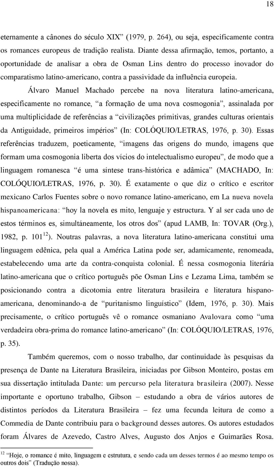 Álvaro Manuel Machado percebe na nova literatura latino-americana, especificamente no romance, a formação de uma nova cosmogonia, assinalada por uma multiplicidade de referências a civilizações