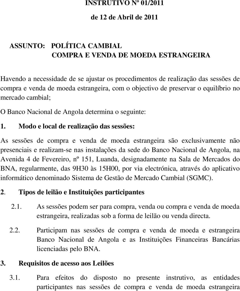 Modo e local de realização das sessões: As sessões de compra e venda de moeda estrangeira são exclusivamente não presenciais e realizam-se nas instalações da sede do Banco Nacional de Angola, na