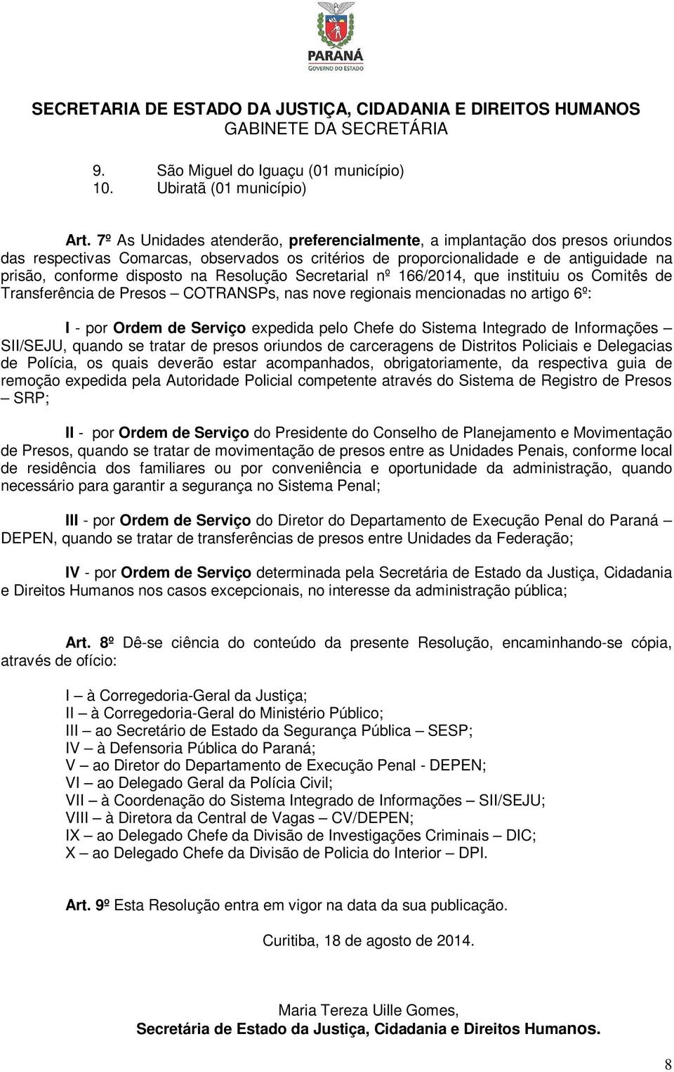 Resolução Secretarial nº 166/2014, que instituiu os Comitês de Transferência de Presos COTRANSPs, nas nove regionais mencionadas no artigo 6º: I - por Ordem de Serviço expedida pelo Chefe do Sistema