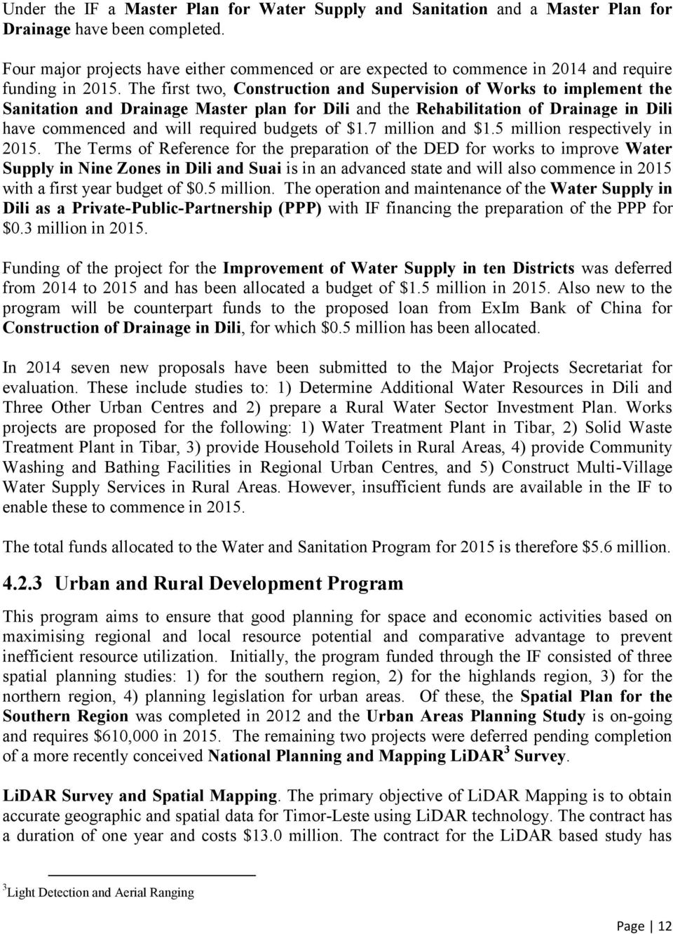 The first two, Construction and Supervision of Works to implement the Sanitation and Drainage Master plan for Dili and the Rehabilitation of Drainage in Dili have commenced and will required budgets