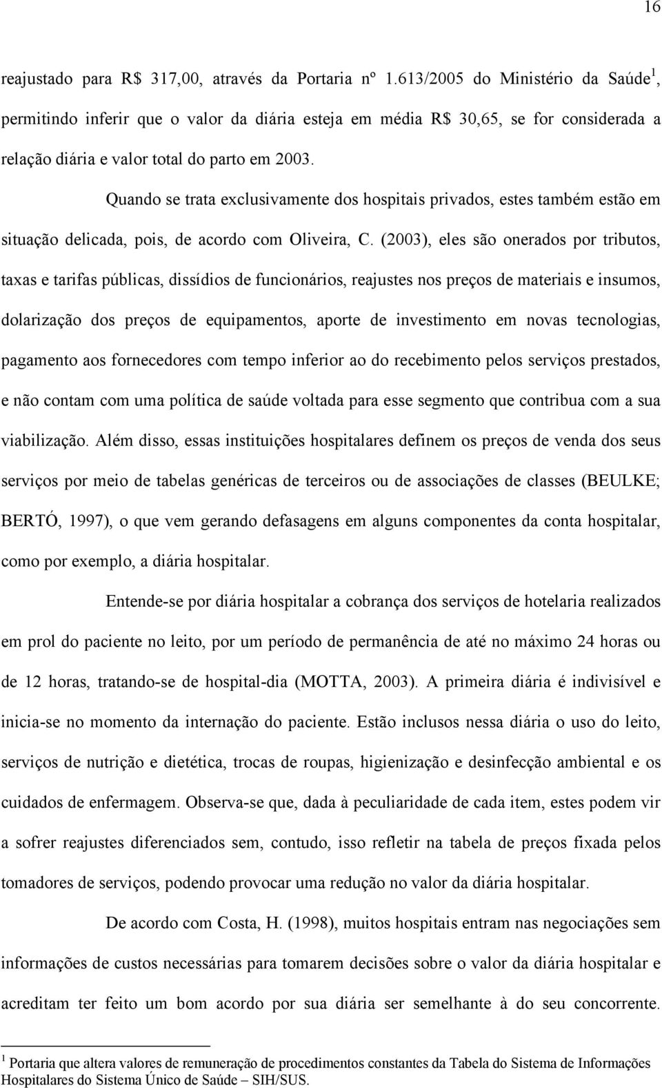 Quando se trata exclusivamente dos hospitais privados, estes também estão em situação delicada, pois, de acordo com Oliveira, C.