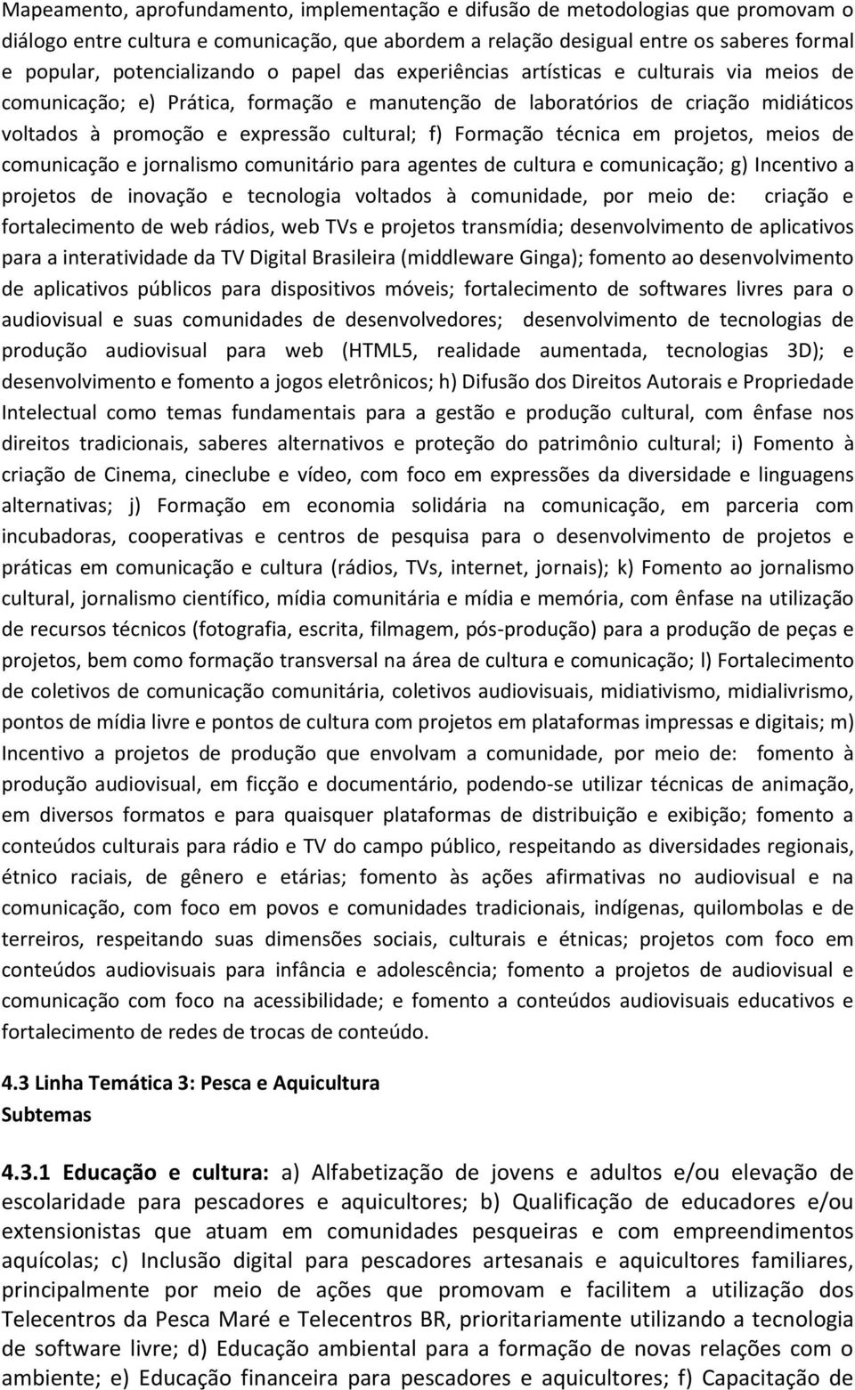 cultural; f) Formação técnica em projetos, meios de comunicação e jornalismo comunitário para agentes de cultura e comunicação; g) Incentivo a projetos de inovação e tecnologia voltados à comunidade,