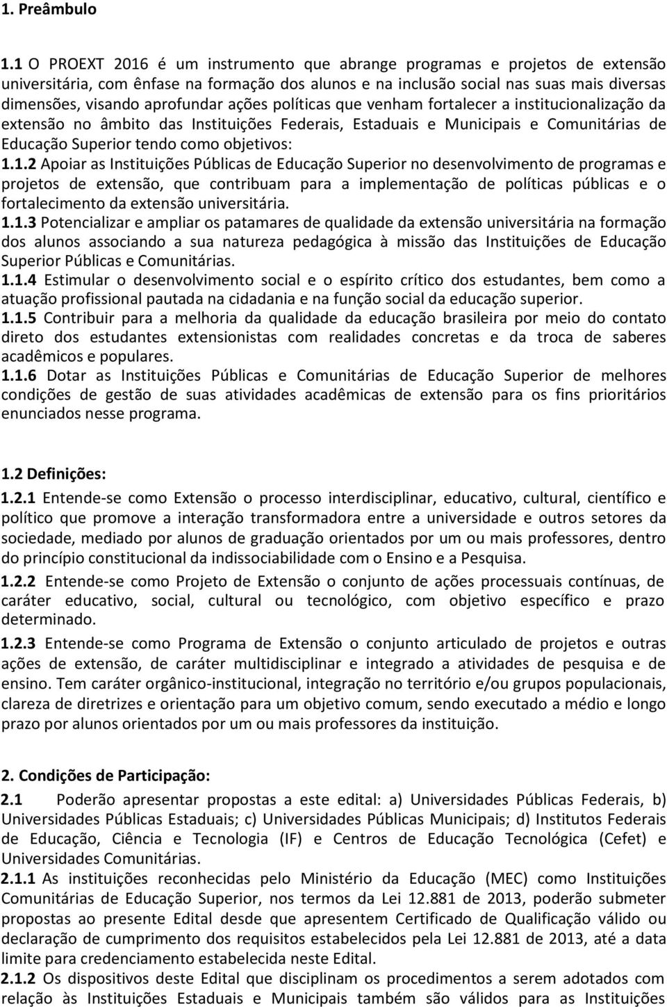 aprofundar ações políticas que venham fortalecer a institucionalização da extensão no âmbito das Instituições Federais, Estaduais e Municipais e Comunitárias de Educação Superior tendo como