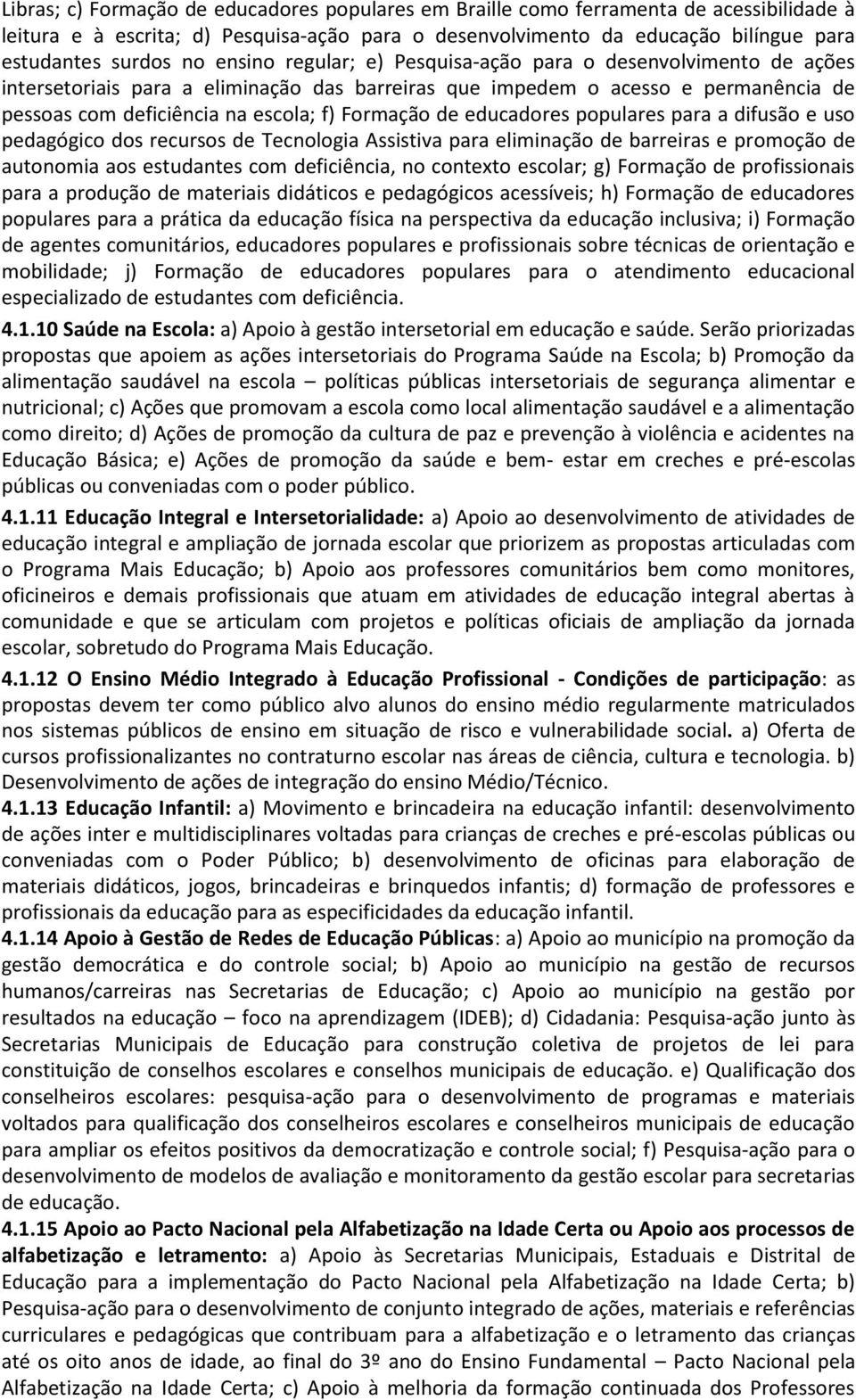 educadores populares para a difusão e uso pedagógico dos recursos de Tecnologia Assistiva para eliminação de barreiras e promoção de autonomia aos estudantes com deficiência, no contexto escolar; g)