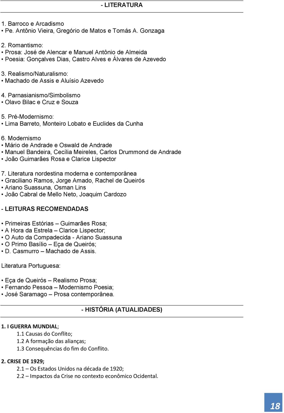 Parnasianismo/Simbolismo Olavo Bilac e Cruz e Souza 5. Pré-Modernismo: Lima Barreto, Monteiro Lobato e Euclides da Cunha 6.