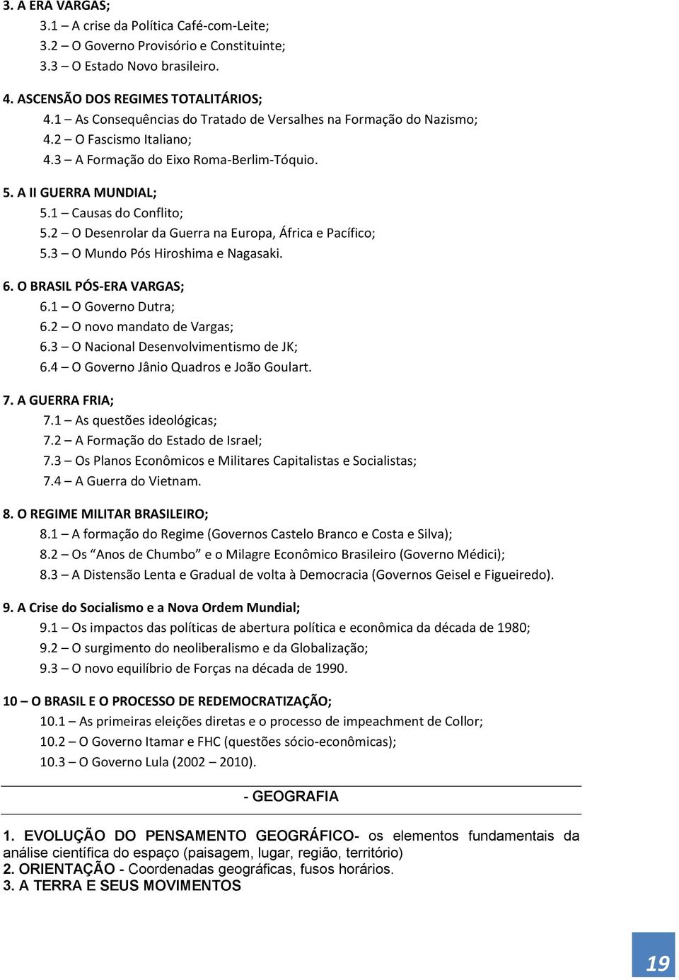 2 O Desenrolar da Guerra na Europa, África e Pacífico; 5.3 O Mundo Pós Hiroshima e Nagasaki. 6. O BRASIL PÓS-ERA VARGAS; 6.1 O Governo Dutra; 6.2 O novo mandato de Vargas; 6.