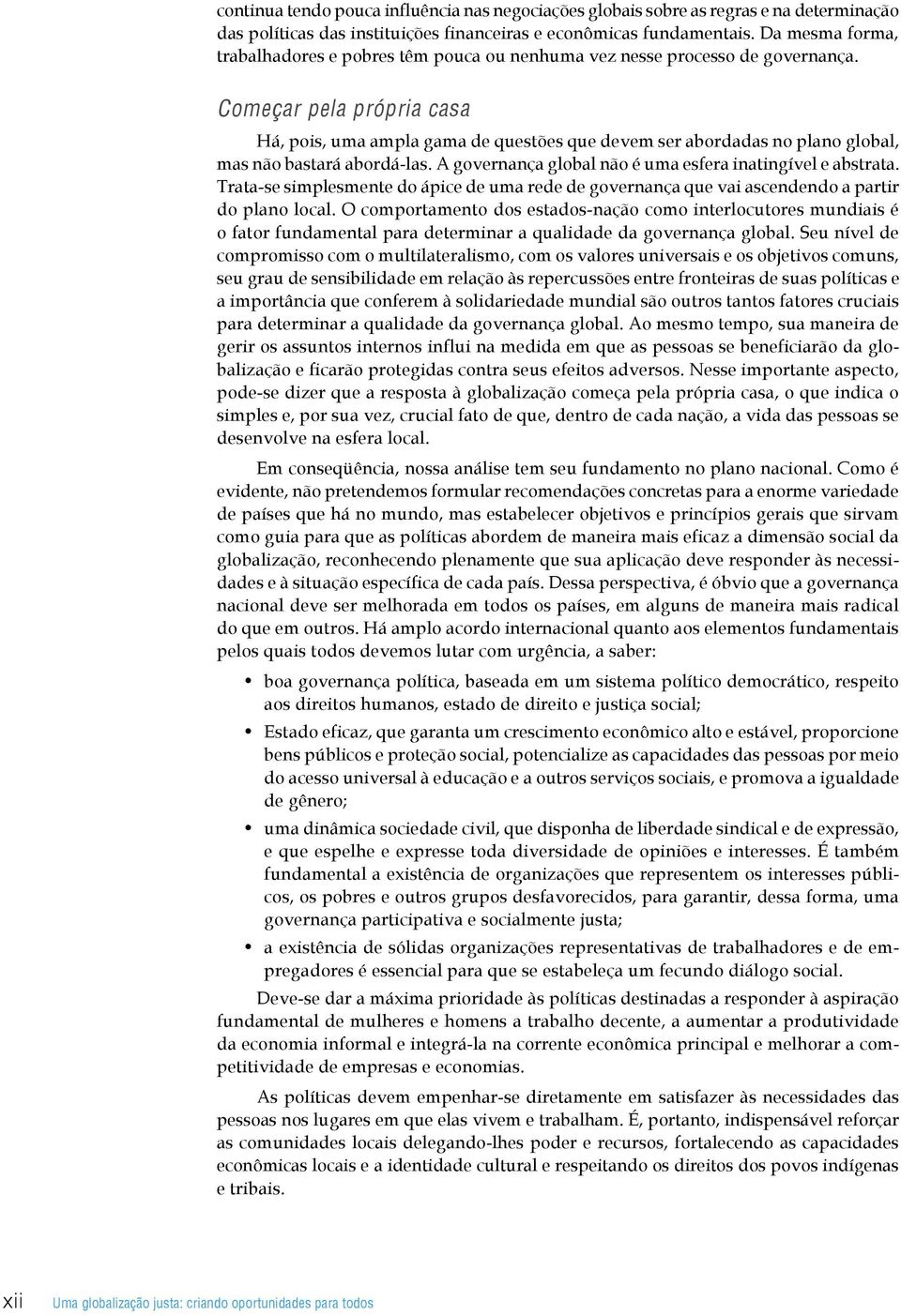 Começar pela própria casa Há, pois, uma ampla gama de questões que devem ser abordadas no plano global, mas não bastará abordá-las. A governança global não é uma esfera inatingível e abstrata.