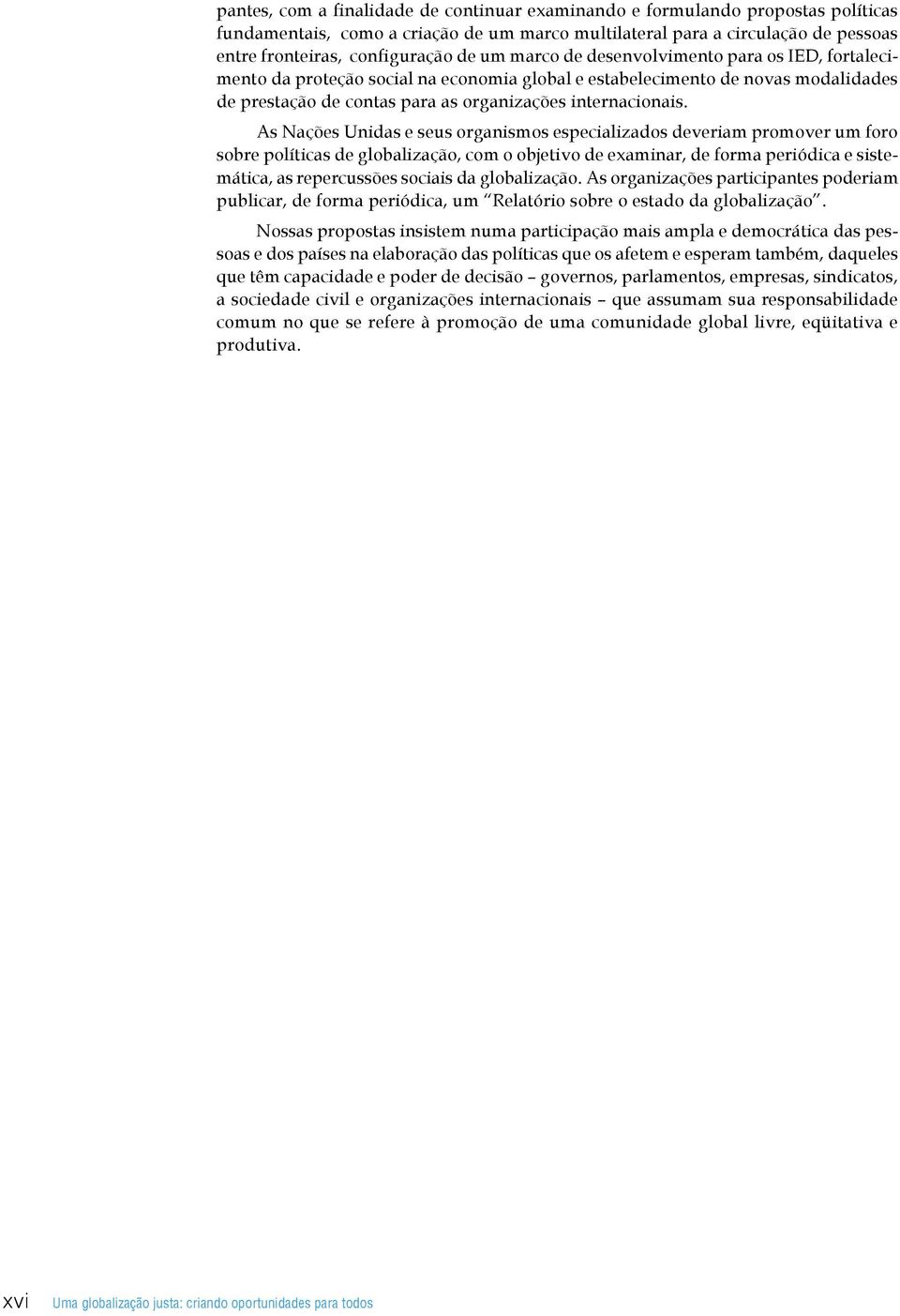 As Nações Unidas e seus organismos especializados deveriam promover um foro sobre políticas de globalização, com o objetivo de examinar, de forma periódica e sistemática, as repercussões sociais da